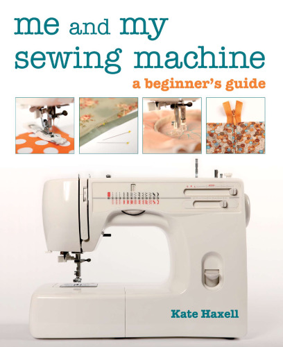 Me and my sewing machine : a beginner’s guide