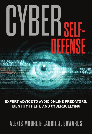 Cyber Self-Defense  Expert Advice to Avoid Online Predators, Identity Theft, and Cyberbullying