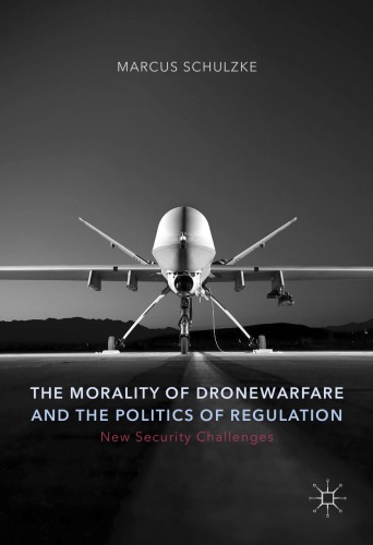 The Morality of Drone Warfare and the Politics of Regulation