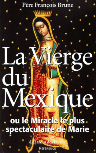 La Vierge du Mexique ou le miracle le plus spectaculaire de Marie