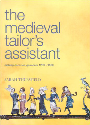 The medieval tailor’s assistant : making common garments, 1200-1500