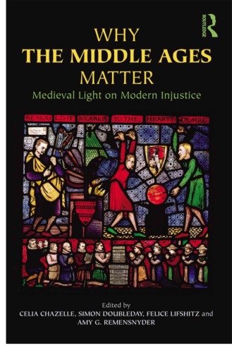 Why the Middle Ages Matter: Medieval Light on Modern Injustice