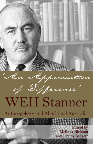 An appreciation of difference : W. E. H. Stanner and Aboriginal Australia