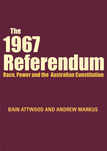 The 1967 referendum : race, power and the Australian Constitution