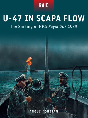 U-47 in Scapa Flow: The Sinking of HMS Royal Oak, 1939