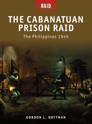 The Cabanatuan Prison Raid: The Philippines 1945