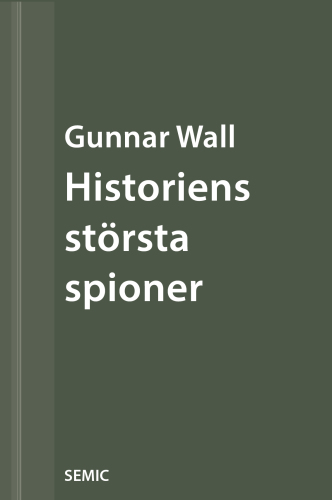 Historiens största spioner : den otroliga sanningen bakom rubrikerna