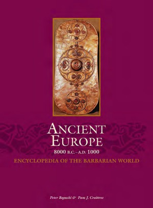 Encyclopedia of the Barbarian World: Ancient Europe, 8000 B.C. to A.D. 1000