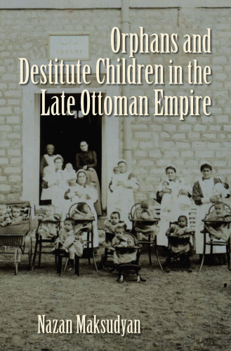 Orphans and Destitute Children in the Late Ottoman Empire