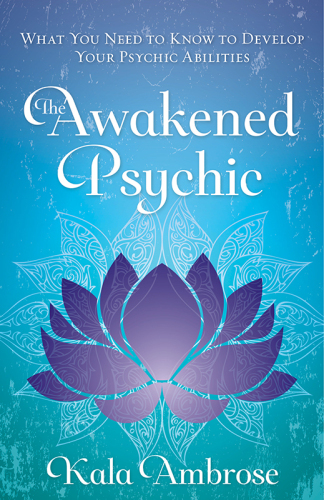 The awakened psychic: what you need to know to develop your psychic abilities