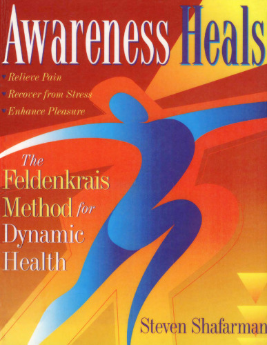 Awareness Heals: The Feldenkrais Method For Dynamic Health