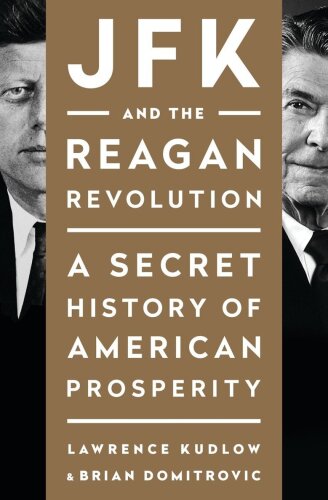 JFK and the Reagan Revolution: A Secret History of American Prosperity