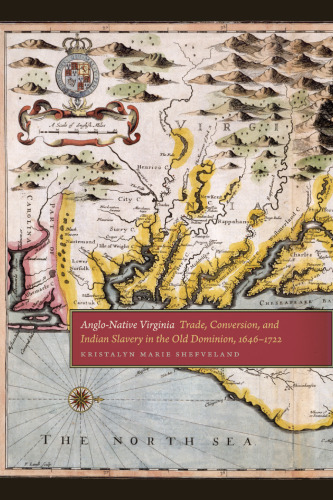 Anglo-Native Virginia: Trade, Conversion, and Indian Slavery in the Old Dominion, 1646-1722