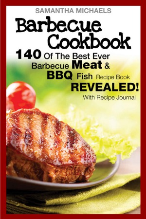 Barbecue cookbook.  140 of the best ever barbecue meat & bbq fish recipes book ... revealed!