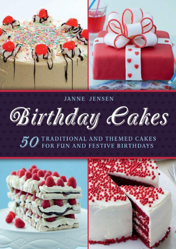 Birthday Cakes: 50 Traditional and Themed Cakes for Fun and Festive Birthdays