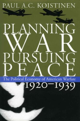 Planning War, Pursuing Peace: The Political Economy of American Warfare, 1920-1939