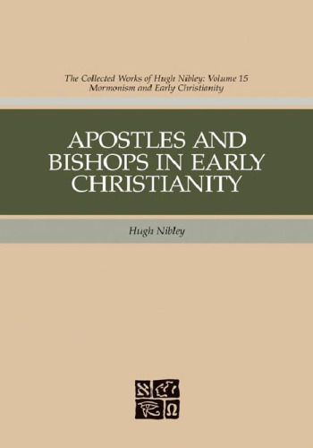 The Collected Works of Hugh Nibley, Vol. 15: Apostles and Bishops in Early Christianity