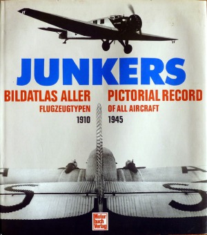 Junkers.  Bildatlas Aller Flugzeugtypen 1910-1945  Junkers.  Pictorial Record of All Aircraft 1910-1945