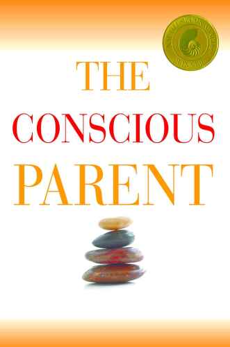 The Conscious Parent: Transforming Ourselves, Empowering Our Children