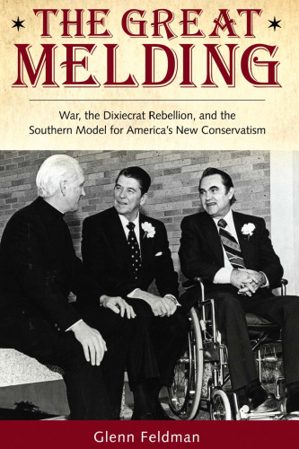 The Great Melding: War, the Dixiecrat Rebellion, and the Southern Model for America’s New Conservatism