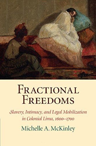 Fractional freedoms : slavery, intimacy, and legal mobilization in colonial Lima, 1600–1700