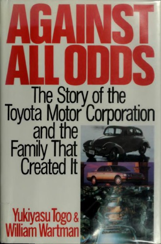 Against all odds: the story of the Toyota Motor Corporation and the family that created it