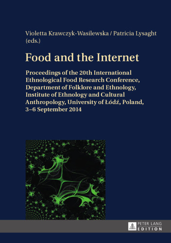 Food and the Internet: Proceedings of the 20 th  International Ethnological Food Research Conference, Department of Folklore and Ethnology, Institute ... of Łodź, Poland, 3-6 September 2014