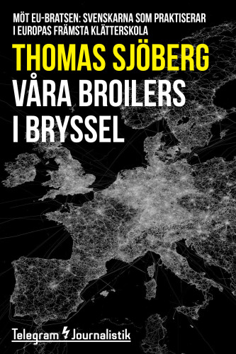 Våra broilers i Bryssel : möt EU-bratsen: Svenskarna som praktiserar i Europas främsta klätterskola