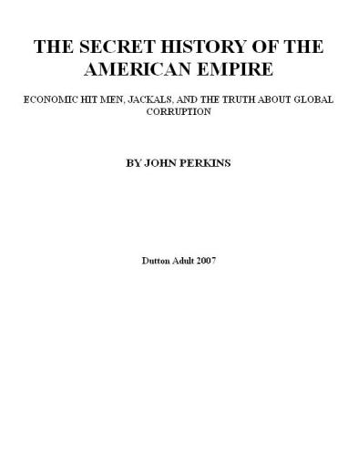 The secret history of the American empire : the truth about economic hit men, jackals, and how to change the world