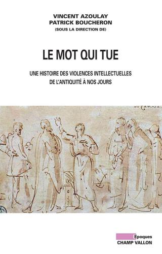 Le Mot qui tue - Une histoire des violences intellectuelles de l’antiquité à nos jours