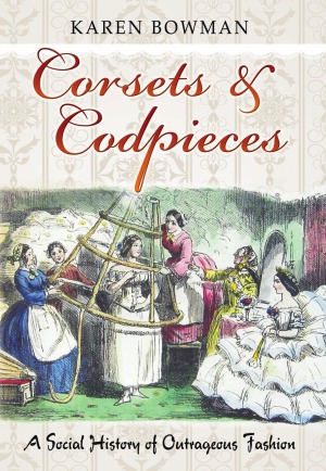 Corsets & Codpieces:  A Social History of Outrageous Fashion