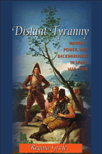 Distant Tyranny: Markets, Power, and Backwardness in Spain, 1650-1800