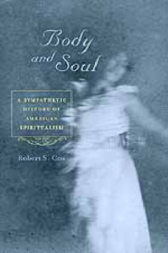 Body and Soul: A Sympathetic History of American Spiritualism