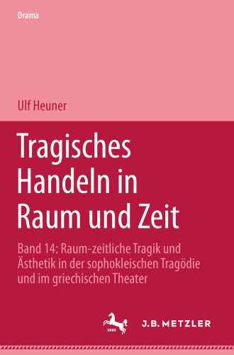 Tragisches Handeln in Raum und Zeit: Raum-zeitliche Tragik und Ästhetik in der sophokleischen Tragödie und im griechischen Theater