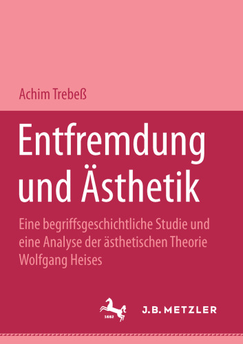 Entfremdung und Ästhetik: Eine begriffsgeschichtliche Studie und eine Analyse der ästhetischen Theorie Wolfgang Heises