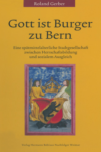 Gott Ist Burger Zu Bern: Eine spätmittelalterliche Stadtgesellschaft zwischen Herrschaftsbildung und sozialem Ausgleich