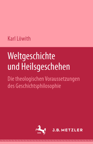 Weltgeschichte und Heilsgeschehen: Die theologischen Voraussetzungen der Geschichtsphilosophie