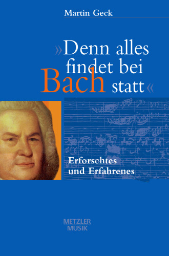 »Denn alles findet bei Bach statt«: Erforschtes und Erfahrenes