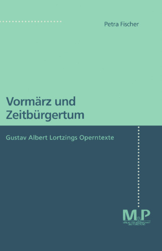 Vormärz und Zeitbürgertum: Gustav Albert Lortzings Operntexte