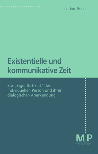 Existentielle und kommunikative Zeit: Zur „Eigentlichkeit“ der individuellen Person und ihrer dialogischen Anerkennung