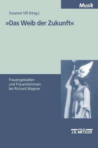 »Das Weib der Zukunft«: Frauengestalten und Frauenstimmen bei Richard Wagner