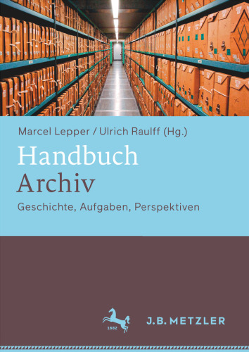 Handbuch Archiv: Geschichte, Aufgaben, Perspektiven