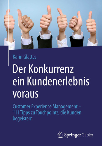 Der Konkurrenz ein Kundenerlebnis voraus: Customer Experience Management – 111 Tipps zu Touchpoints, die Kunden begeistern