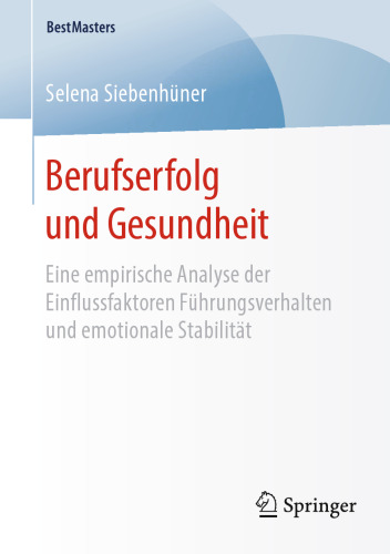 Berufserfolg und Gesundheit: Eine empirische Analyse der Einflussfaktoren Führungsverhalten und emotionale Stabilität