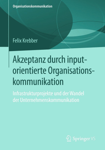 Akzeptanz durch inputorientierte Organisationskommunikation: Infrastrukturprojekte und der Wandel der Unternehmenskommunikation