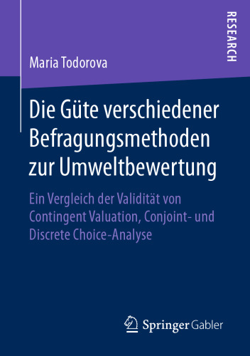 Die Güte verschiedener Befragungsmethoden zur Umweltbewertung: Ein Vergleich der Validität von Contingent Valuation, Conjoint- und Discrete Choice-Analyse