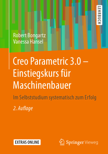 Creo Parametric 3.0 - Einstiegskurs für Maschinenbauer: Im Selbststudium systematisch zum Erfolg