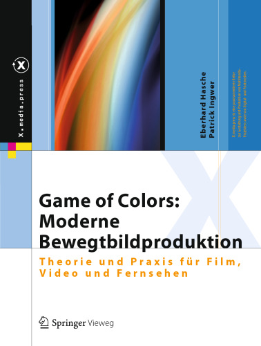 Game of Colors: Moderne Bewegtbildproduktion: Theorie und Praxis für Film, Video und Fernsehen