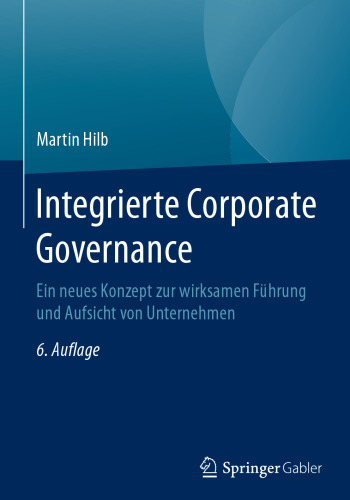 Integrierte Corporate Governance: Ein neues Konzept zur wirksamen Führung und Aufsicht von Unternehmen