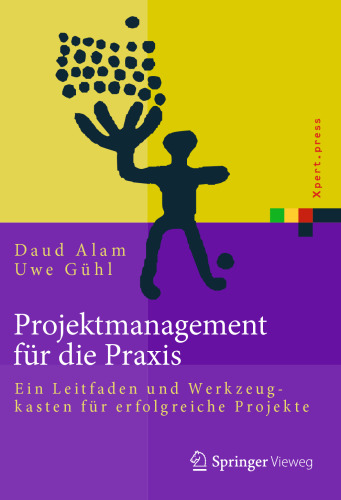 Projektmanagement für die Praxis: Ein Leitfaden und Werkzeugkasten für erfolgreiche Projekte